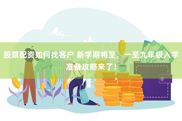 股票配资如何找客户 新学期将至，一至九年级入学准备攻略来了！