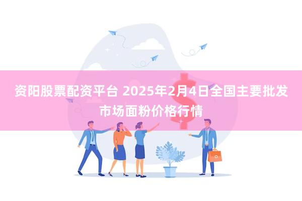 资阳股票配资平台 2025年2月4日全国主要批发市场面粉价格行情