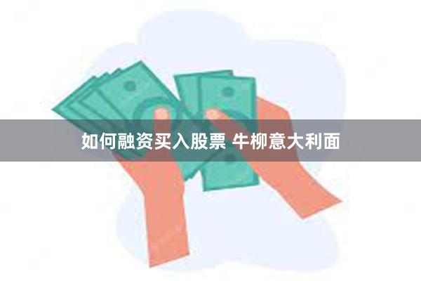 如何融资买入股票 牛柳意大利面